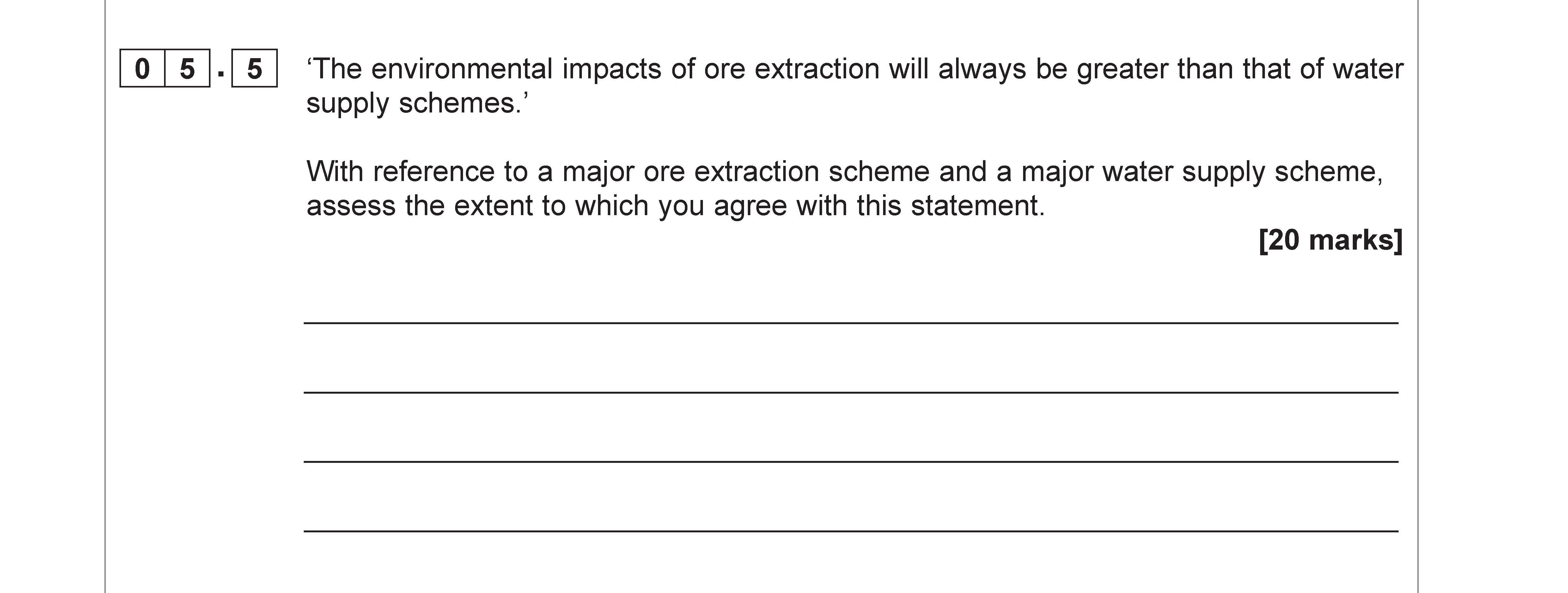 'The-environmental-impacts-of-ore-extraction-will-always-be-greater-than-that-of-water-supply-schemes.'--With-reference-to-a-major-ore-extraction-scheme-and-a-major-water-supply-scheme,-assess-the-extent-to-which-you-agree-with-this-statement.-AQA-A-Level Geography-Question 5-2020-Paper 2.png